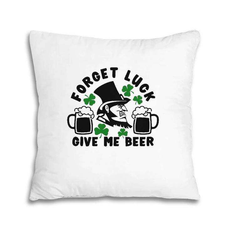 Forget Luck Give Me Beer1 Gift Pillow