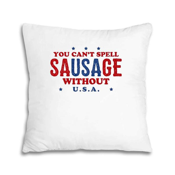 Fourth Of July  You Can't Spell Sausage Without USA Pillow
