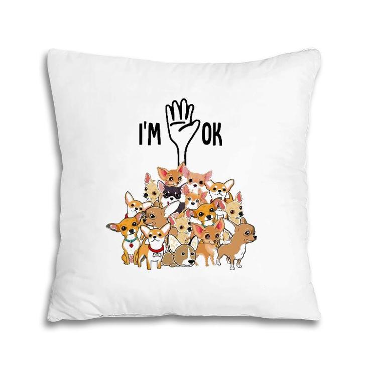 Full Of Chihuahuas I'm Ok Pillow