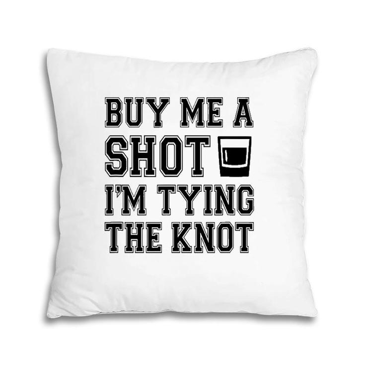 Funny Buy Me A Shot I'm Tying The Kno Pillow
