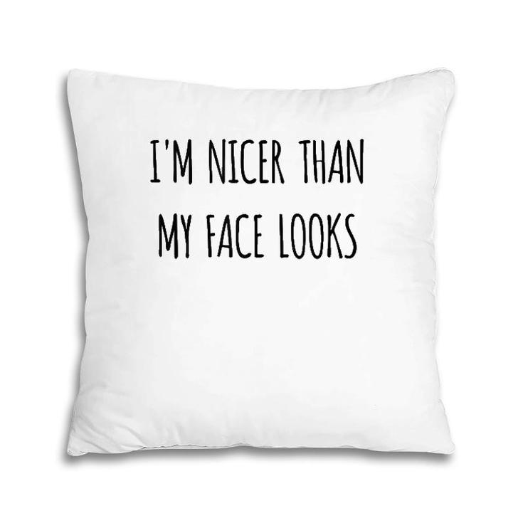 Funny Gift Humorous I'm Nicer Than My Face Looks  Pillow