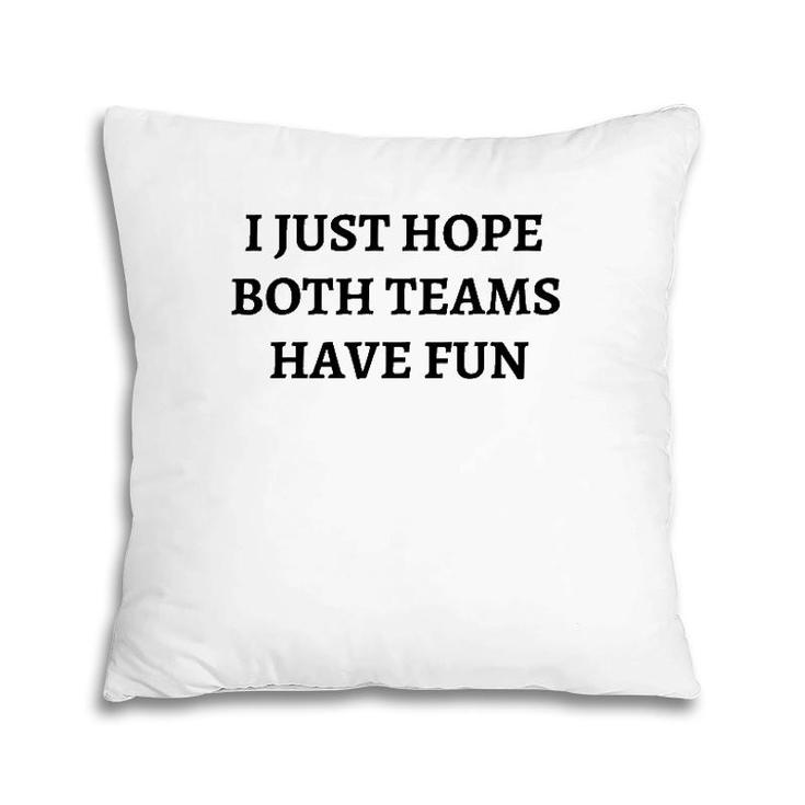 Funny I Just Hope Both Teams Have Fun S For Men Gift Pillow