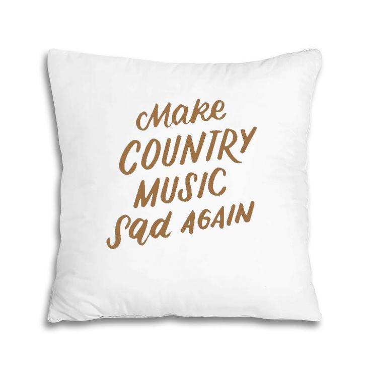Funny Make Country Music Sad Again Funny Music Lover Gifts Pillow
