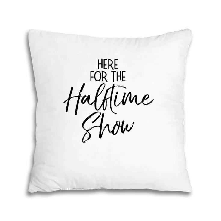 Funny Marching Band Quote Cute Here For The Halftime Show  Pillow
