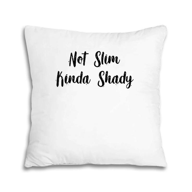 Funny Not Slim Kinda Shady  Pillow