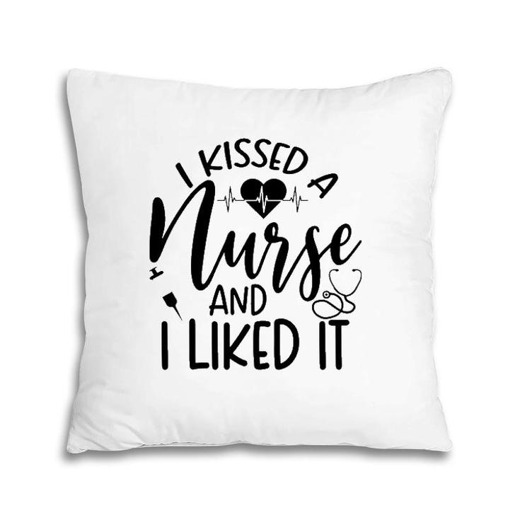 Funny Nurse I Kissed A Nurse And I Liked It Pillow