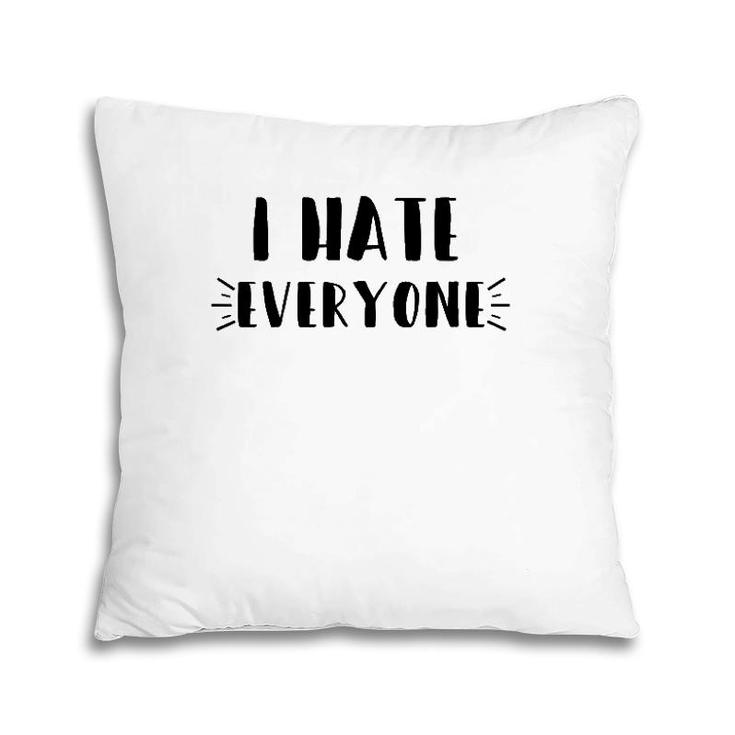 Funny Sarcastic Saying Gift, I Hate Everyone Pillow