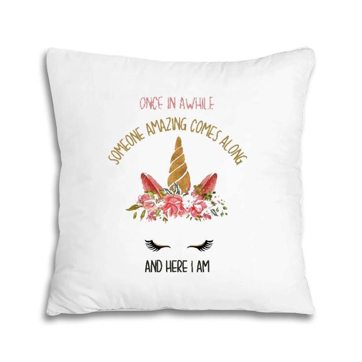 Funny Unicorn Once In Awhile Someone Amazing Comes Along Pillow