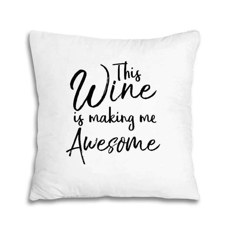 Funny Wine Drinking Gift This Wine Is Making Me Awesome Pillow