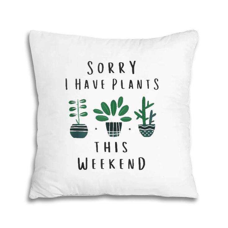 Gardener Gardening Gifts Sorry I Have Plants This Weekend  Pillow