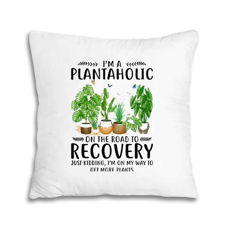 Houseplant I'm A Plantaholic On The Road To Recovery Pillow