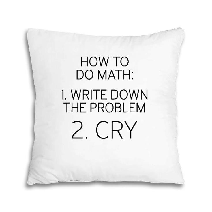 How To Do Math Write Down Problem Then Cry Pillow