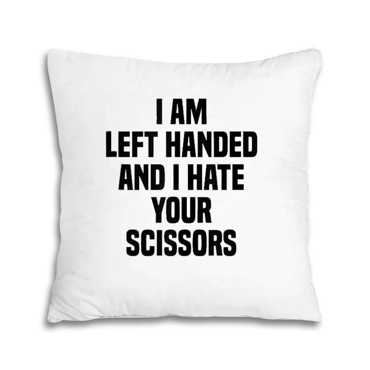 I Am Left Handed And I Hate Your Scissors Funny Left Handed Tank Top Pillow