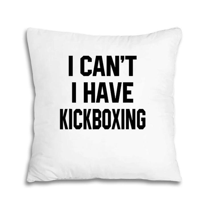 I Can't I Have Kickboxing Funny Kickbox Martial Women Men Pillow