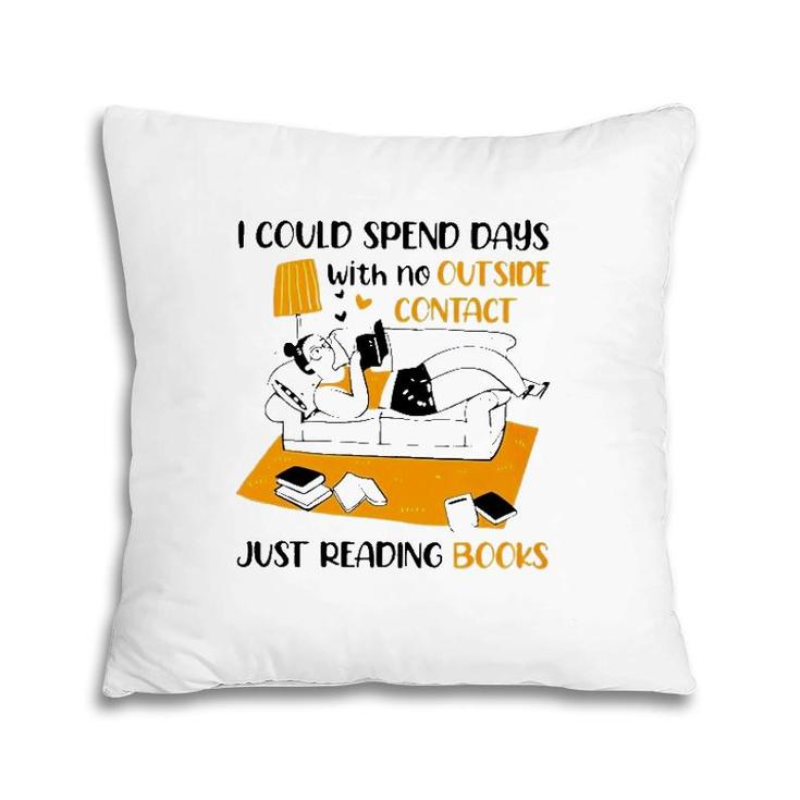 I Could Spend Days With No Outside Contact Just Reading Books Pillow