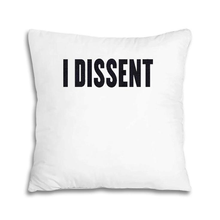 I Dissent Gift I Dissent  Pillow