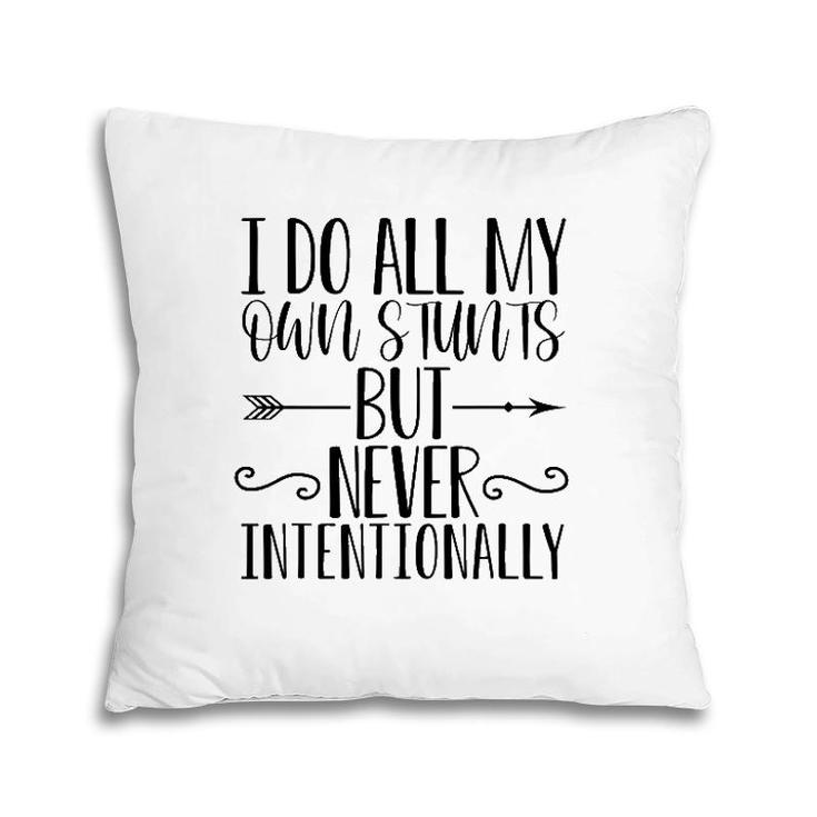 I Do All My Own Stunts But Never Intentionally Funny Sarcasm Pillow