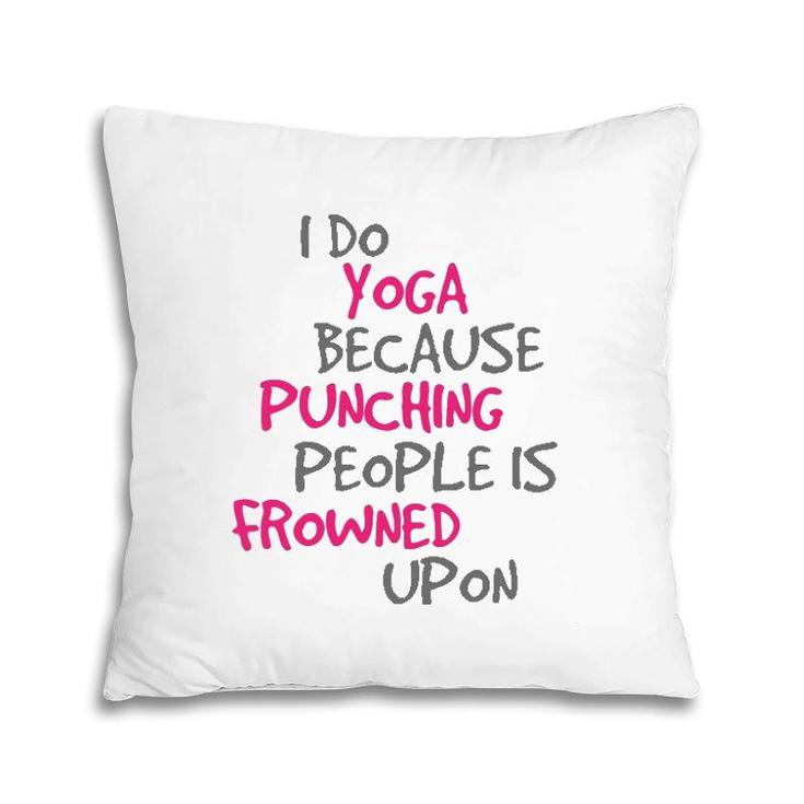 I Do Yoga Because Punching People Is Frowned Upon  Pillow