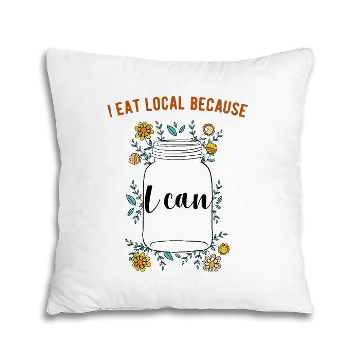I Eat Local Because I Can Canning Design Pillow