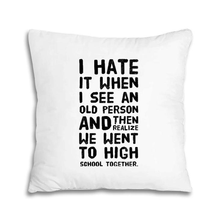 I Hate It When I See An Old Person And Then Realize That We Pillow