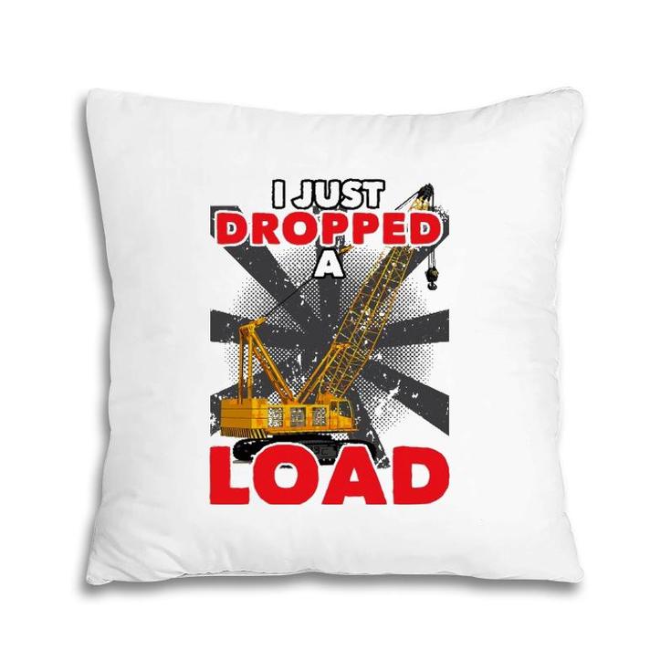 I Just Dropped A Load Construction Crane Operator Engineer Pillow