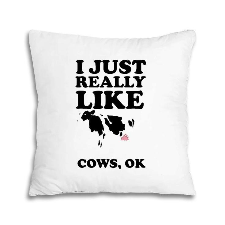 I Just Really Like Cows Ok  Cool I Heart Cows Gift Pillow