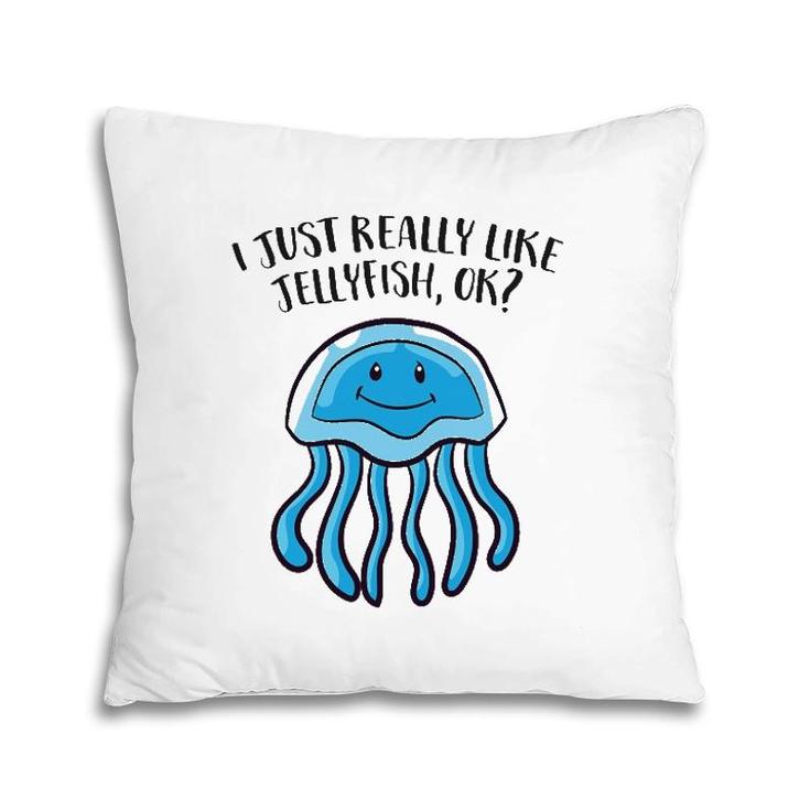 I Just Really Like Jellyfish Ok Funny Jellyfish Pillow