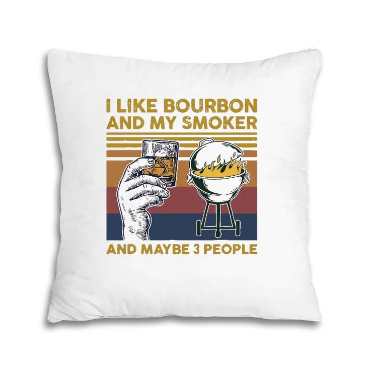 I Like Bourbon And My Smoker And Maybe 3 People Barbecue Bbq Pillow