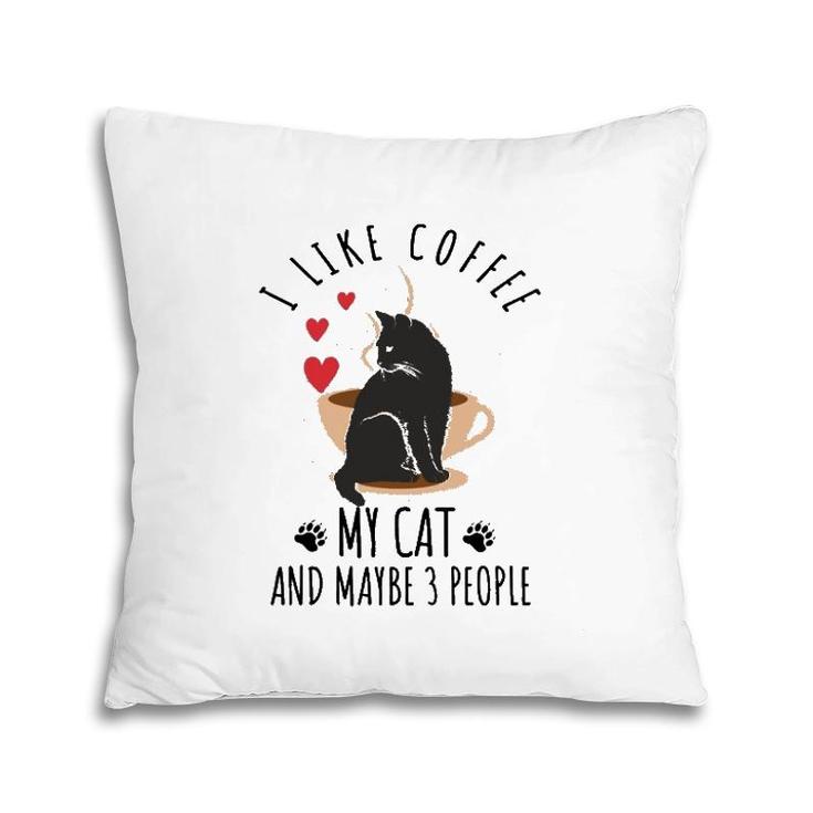 I Like Coffee My Cat And Maybe 3 People Pillow