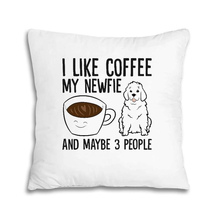 I Like Coffee My Newfie And Maybe 3 People Pillow