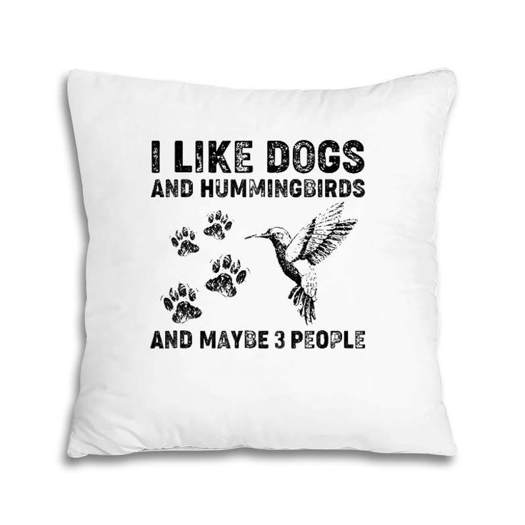 I Like Dogs And Hummingbirds And Maybe 3 People Pillow
