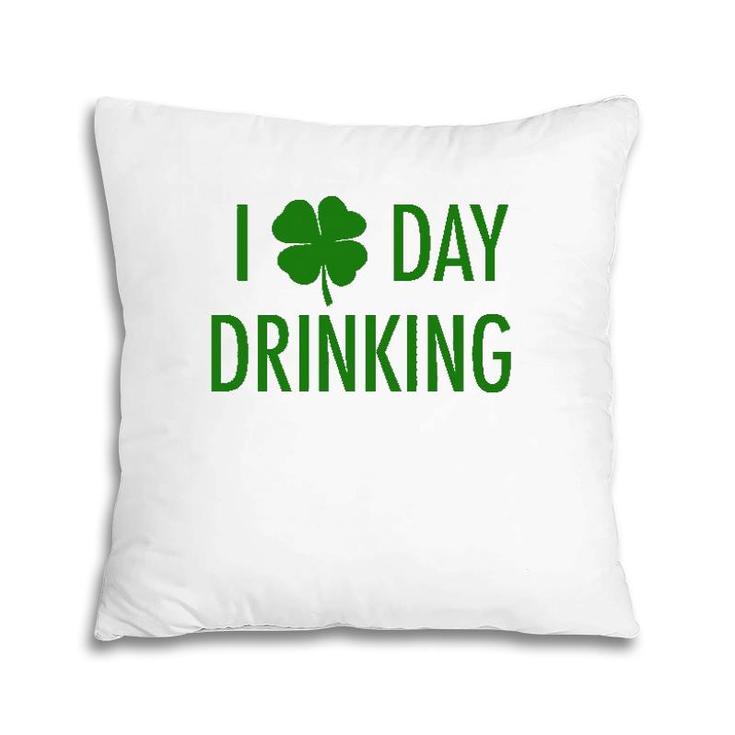I Love Day Drinking For St Patrick's & Patty's Day Pillow