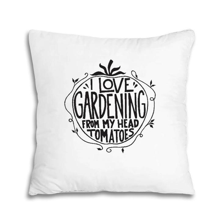I Love Gardening From My Head Tomatoes Funny Gardener Garden Pillow