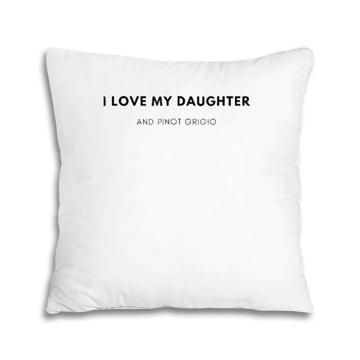 I Love My Daughter And Pinot Grigio Pillow