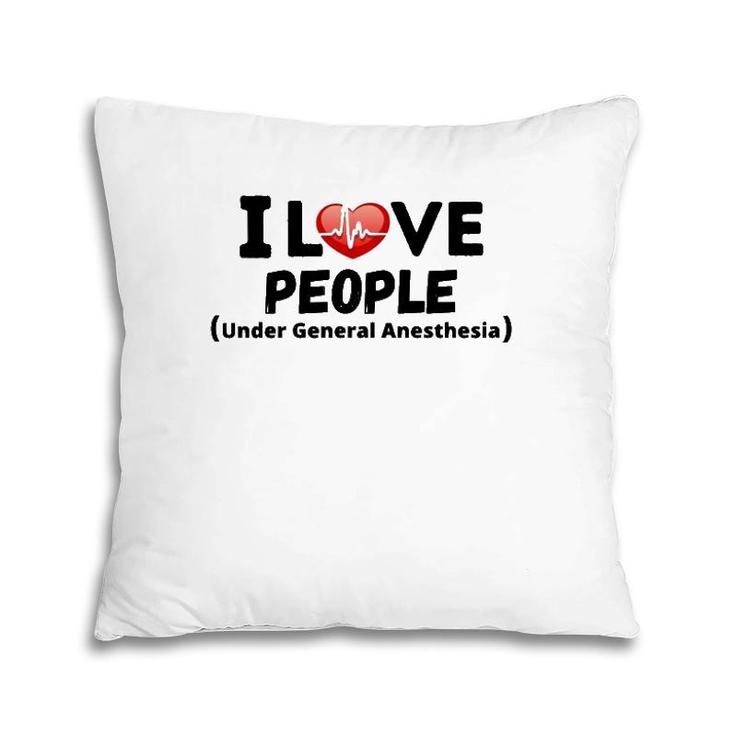 I Love People Under General Anesthesia Nurse Funny Tee Pillow