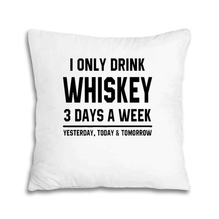 I Only Drink Whiskey 3 Days A Week Funny Saying Drinking Premium Pillow