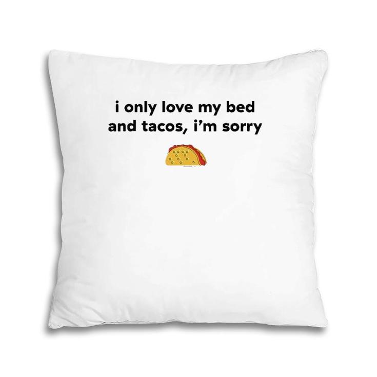 I Only Love My Bed And Tacos I'm Sorry Pillow