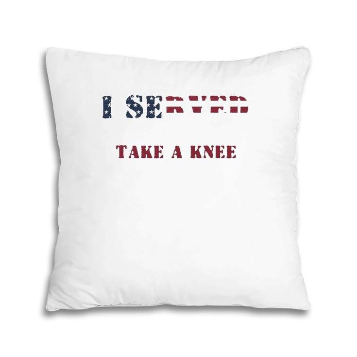 I Served So You Could Take A Knee Military Protest Pillow