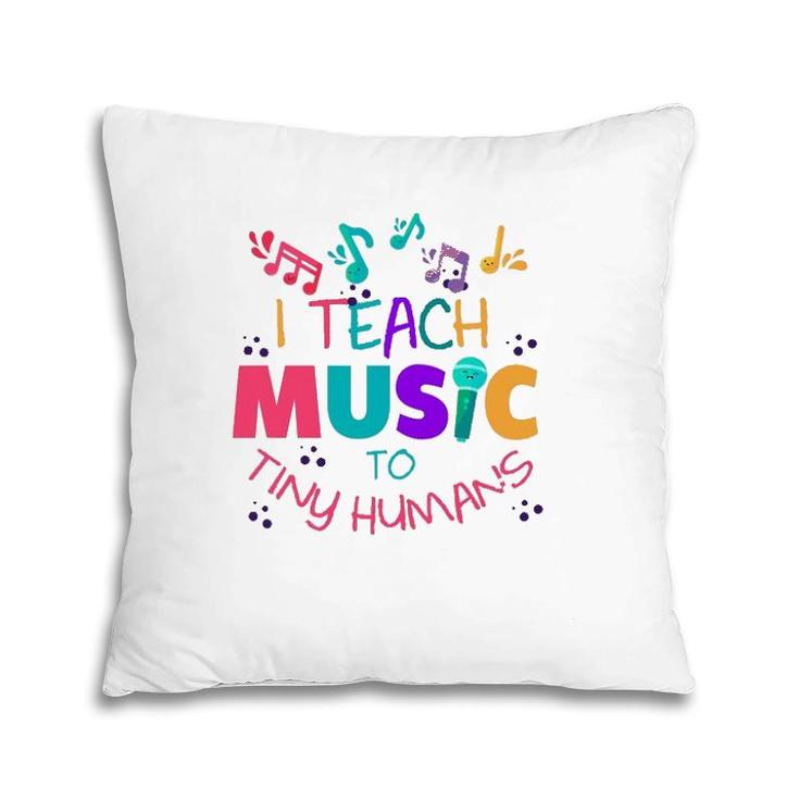 I Teach Music To Tiny Humans Musical Teacher Pillow