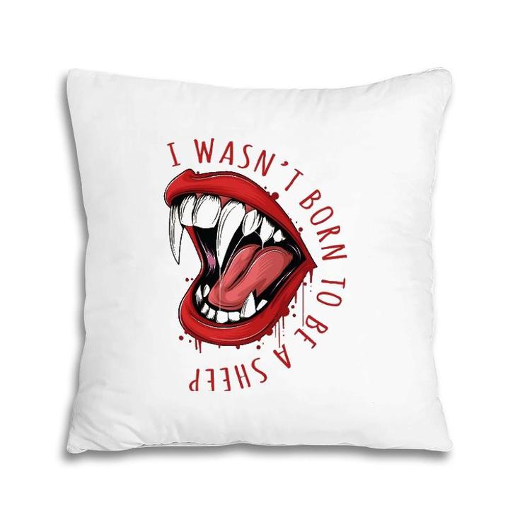 I Wasn't Born To Be A Sheep Red Lips Fangs Fearless Design Pillow