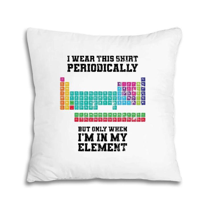 I Wear This  Periodically Apparel Chemistry Funny Gift Pillow