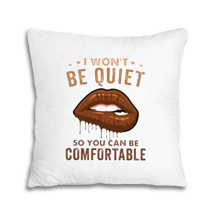 I Won't Be Quiet So You Can Be Comfortable Dripping Melanin Lip Bite Pillow