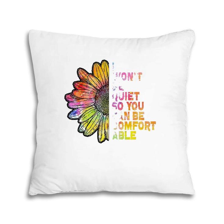 I Won't Be Quiet So You Can-Be Comfortable Sunflower Pillow