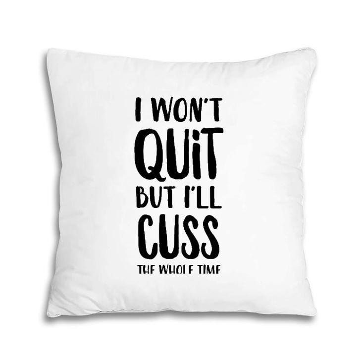 I Won't Quit But I'll Cuss The Whole Time Pillow