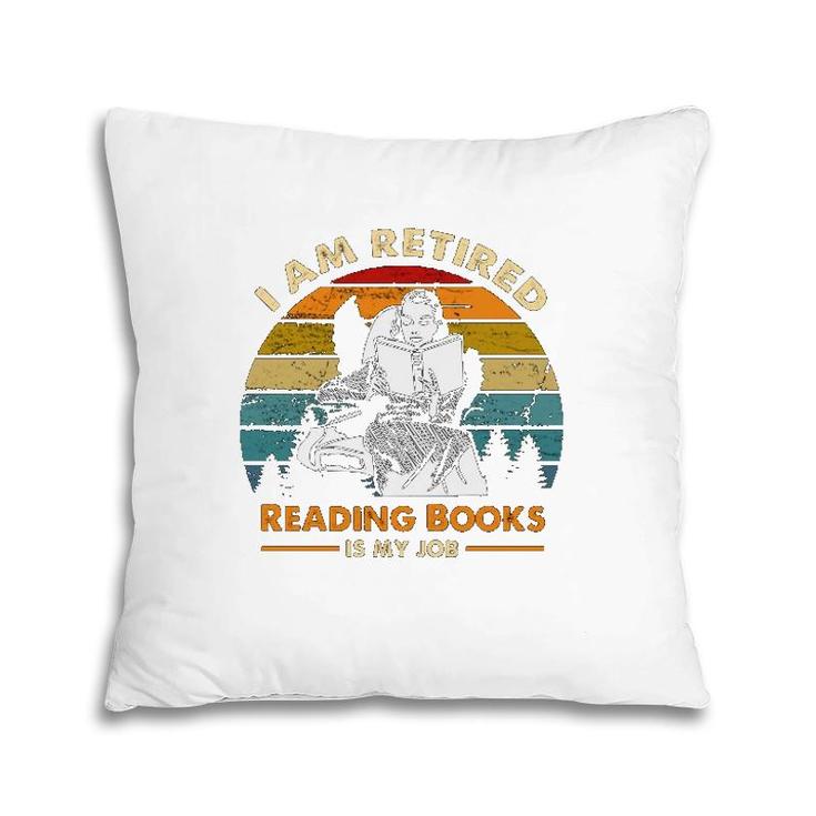 Iam Retired Reading Books Is My Job Book Worm Reading Women Retro Vintage Pillow