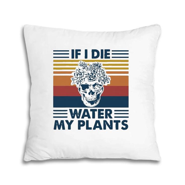 If I Die Water My Plants Skull Gardening Pillow