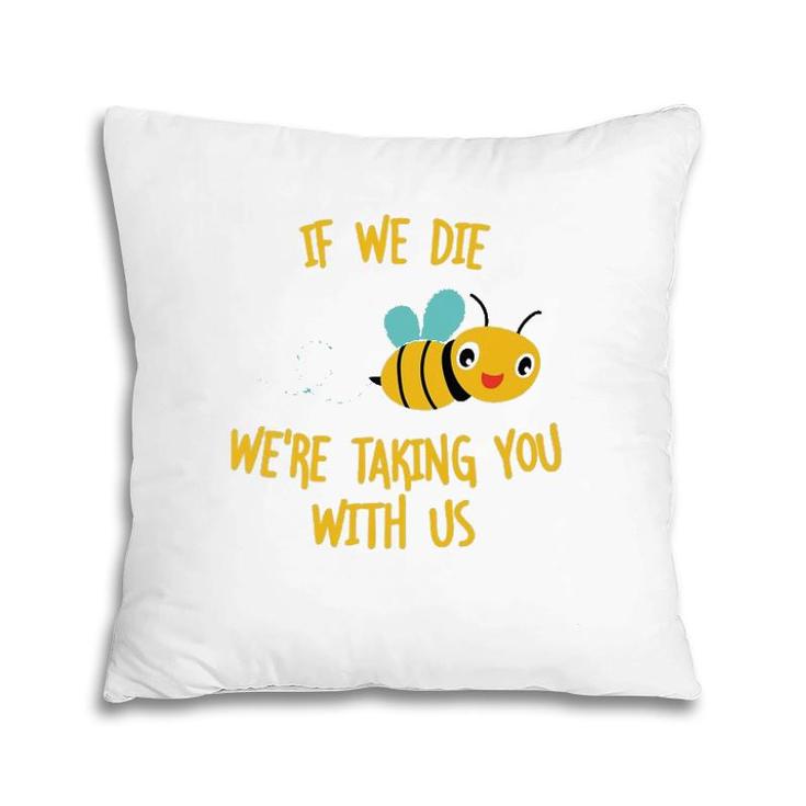 If We Die We're Taking You With Us Save The Bees Pillow