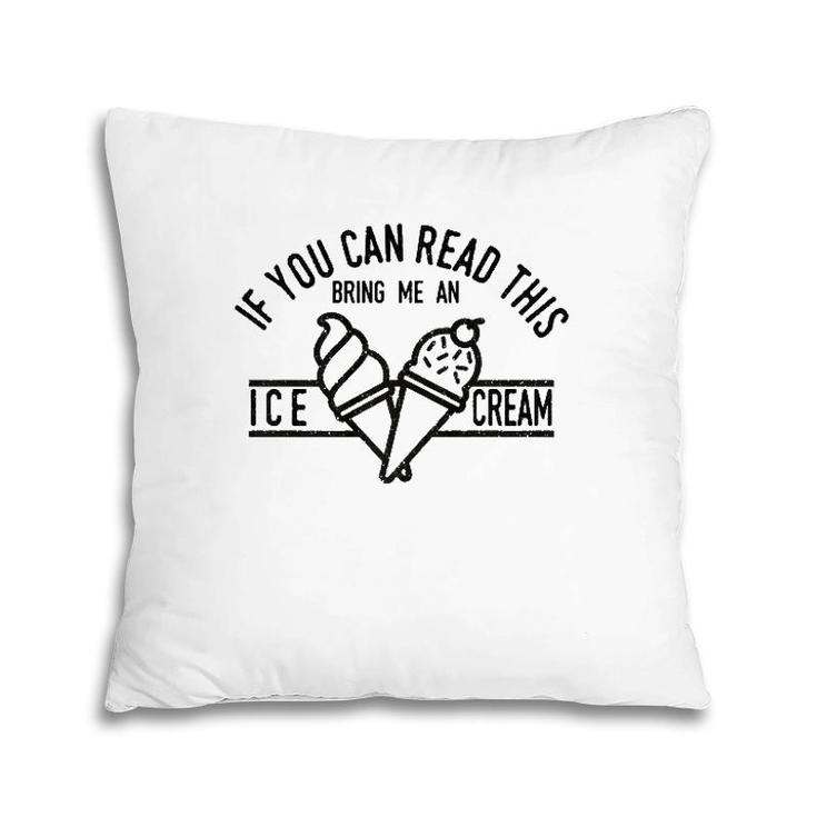 If You Can Read This Bring Me An Ice Cream Funny Ice Cream  Pillow
