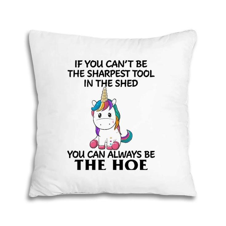 If You Can't Be The Sharpest Tool In The Shed You Can Always Pillow