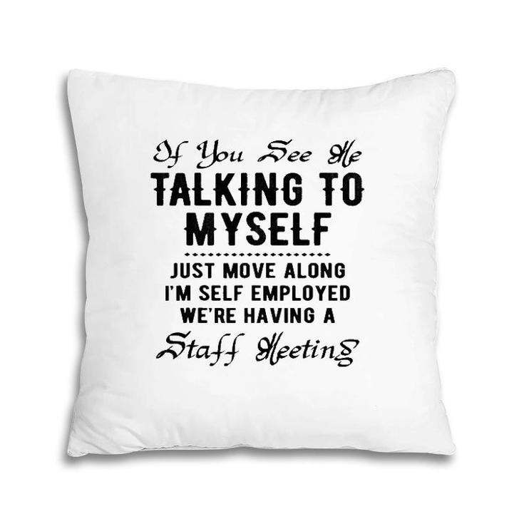 If You See Me Talking To Myself Just Move Along Manager Funny Pillow